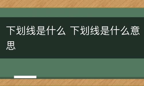 下划线是什么 下划线是什么意思