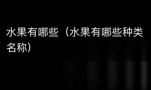 水果有哪些（水果有哪些种类名称）