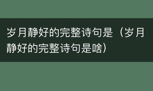 岁月静好的完整诗句是（岁月静好的完整诗句是啥）