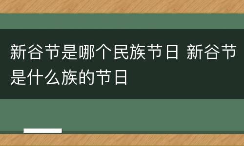 新谷节是哪个民族节日 新谷节是什么族的节日