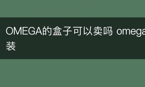 OMEGA的盒子可以卖吗 omega包装