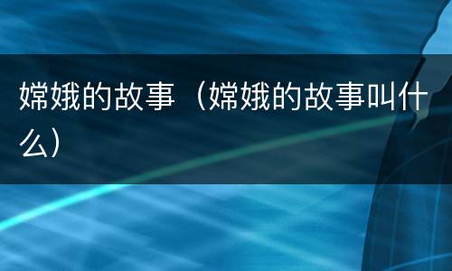 嫦娥的故事（嫦娥的故事叫什么）