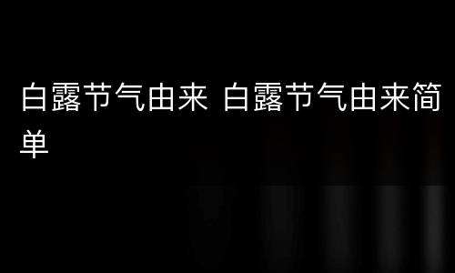 白露节气由来 白露节气由来简单