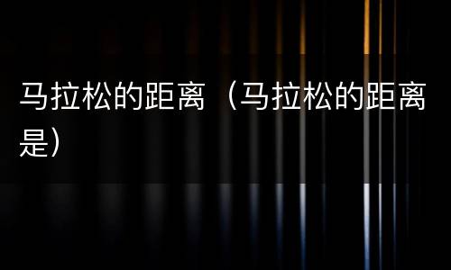 马拉松的距离（马拉松的距离是）