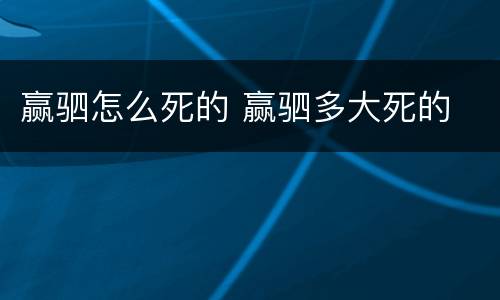 赢驷怎么死的 赢驷多大死的