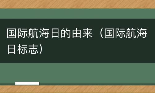国际航海日的由来（国际航海日标志）