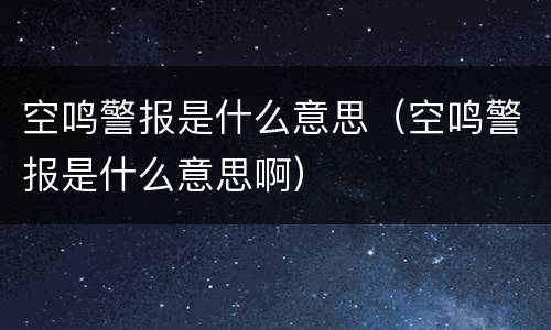空鸣警报是什么意思（空鸣警报是什么意思啊）