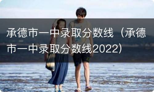 承德市一中录取分数线（承德市一中录取分数线2022）