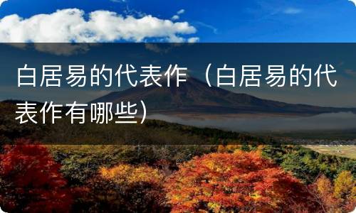 白居易的代表作（白居易的代表作有哪些）