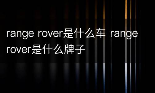 range rover是什么车 range rover是什么牌子