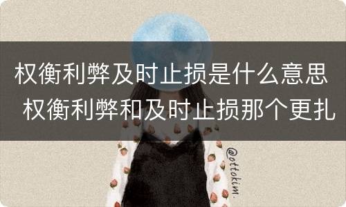 权衡利弊及时止损是什么意思 权衡利弊和及时止损那个更扎心?