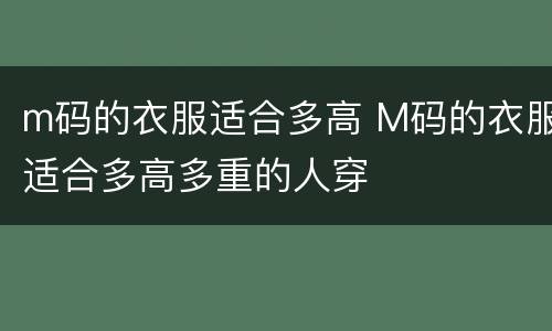 m码的衣服适合多高 M码的衣服适合多高多重的人穿