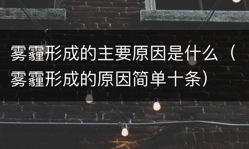 雾霾形成的主要原因是什么（雾霾形成的原因简单十条）