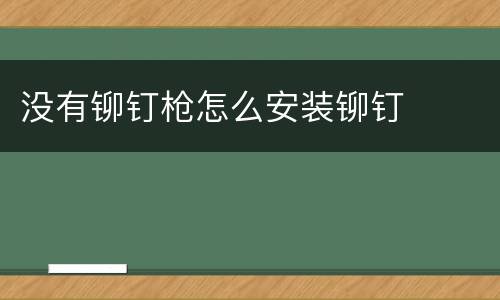 没有铆钉枪怎么安装铆钉