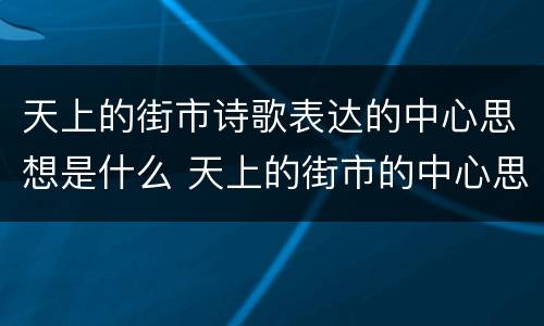 天上的街市诗歌表达的中心思想是什么 天上的街市的中心思想