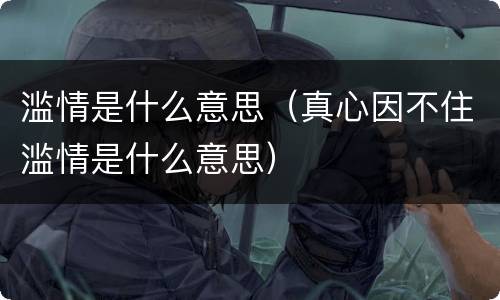 滥情是什么意思（真心因不住滥情是什么意思）