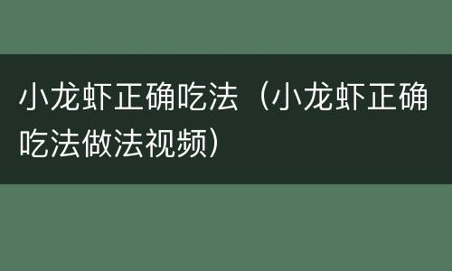 小龙虾正确吃法（小龙虾正确吃法做法视频）