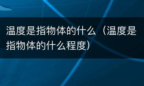温度是指物体的什么（温度是指物体的什么程度）