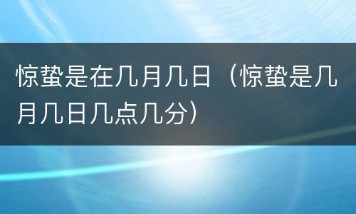 惊蛰是在几月几日（惊蛰是几月几日几点几分）