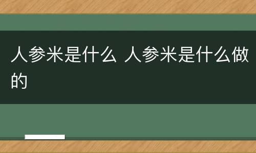 人参米是什么 人参米是什么做的