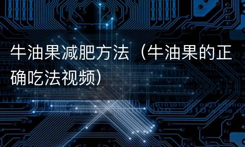 牛油果减肥方法（牛油果的正确吃法视频）