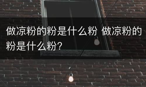 做凉粉的粉是什么粉 做凉粉的粉是什么粉?