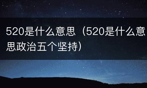520是什么意思（520是什么意思政治五个坚持）