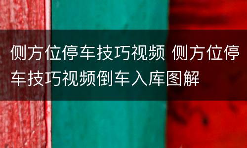 侧方位停车技巧视频 侧方位停车技巧视频倒车入库图解