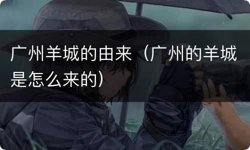 广州羊城的由来（广州的羊城是怎么来的）