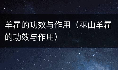 羊霍的功效与作用（巫山羊霍的功效与作用）