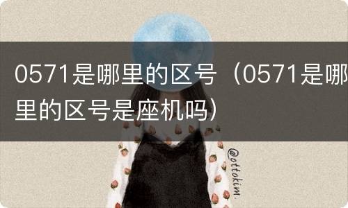 0571是哪里的区号（0571是哪里的区号是座机吗）