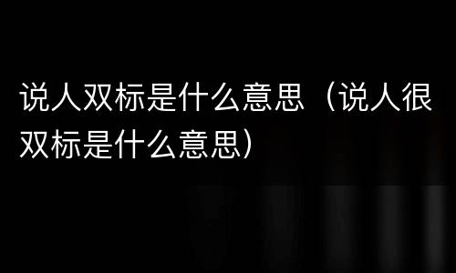 说人双标是什么意思（说人很双标是什么意思）