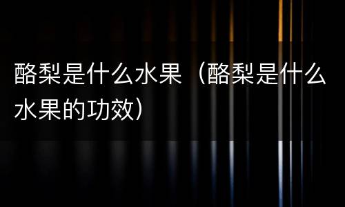酪梨是什么水果（酪梨是什么水果的功效）