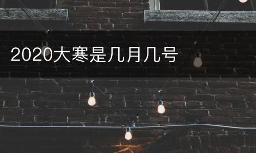 2020大寒是几月几号