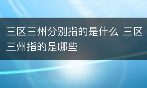 三区三州分别指的是什么 三区三州指的是哪些