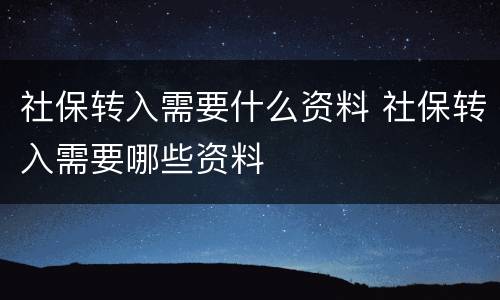 社保转入需要什么资料 社保转入需要哪些资料