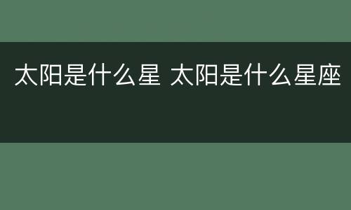太阳是什么星 太阳是什么星座