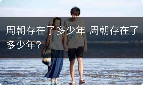 周朝存在了多少年 周朝存在了多少年?