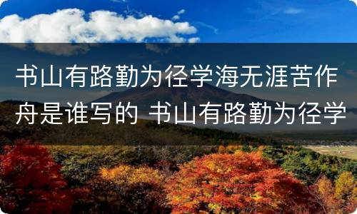 书山有路勤为径学海无涯苦作舟是谁写的 书山有路勤为径学海无涯苦作舟出自哪