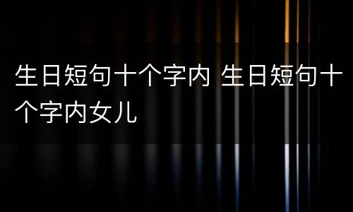 生日短句十个字内 生日短句十个字内女儿