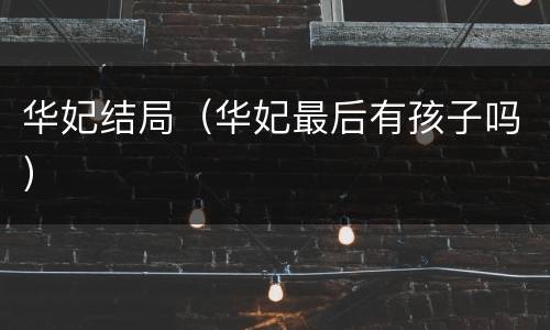 华妃结局（华妃最后有孩子吗）