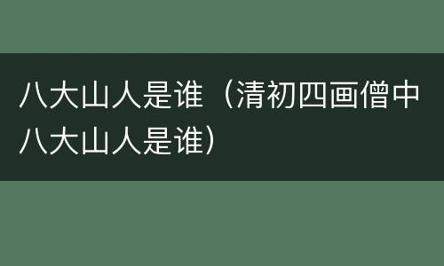 八大山人是谁（清初四画僧中八大山人是谁）