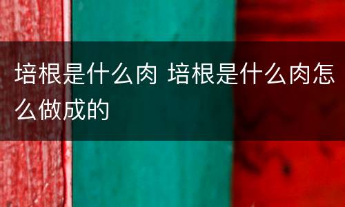 培根是什么肉 培根是什么肉怎么做成的