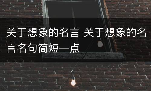关于想象的名言 关于想象的名言名句简短一点