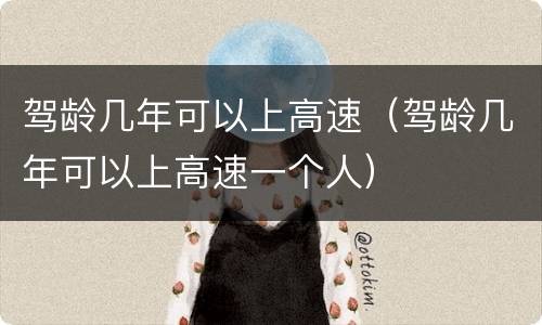 驾龄几年可以上高速（驾龄几年可以上高速一个人）