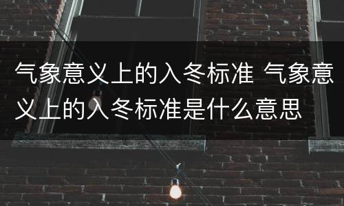 气象意义上的入冬标准 气象意义上的入冬标准是什么意思