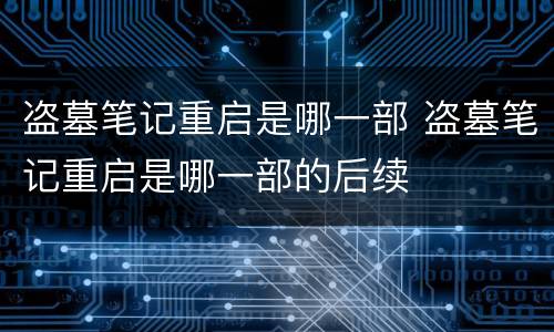 盗墓笔记重启是哪一部 盗墓笔记重启是哪一部的后续