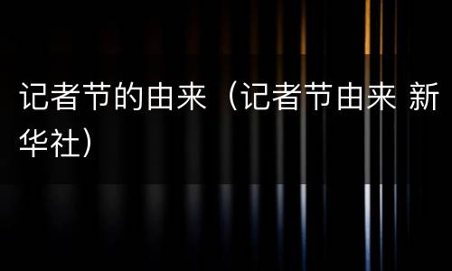 记者节的由来（记者节由来 新华社）