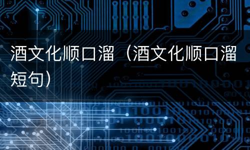 酒文化顺口溜（酒文化顺口溜短句）