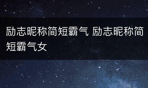 励志昵称简短霸气 励志昵称简短霸气女